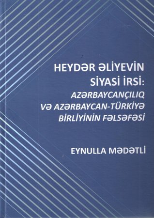 “Heydər Əliyevin siyasi irsi: Azərbaycançılıq və Azərbaycan-Türkiyə birliyinin fəlsəfəsi” kitabı nəşr olunub