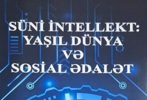 “Süni intellekt: yaşıl dünya və sosial ədalət” elmi məqalələr toplusu nəşr olunub